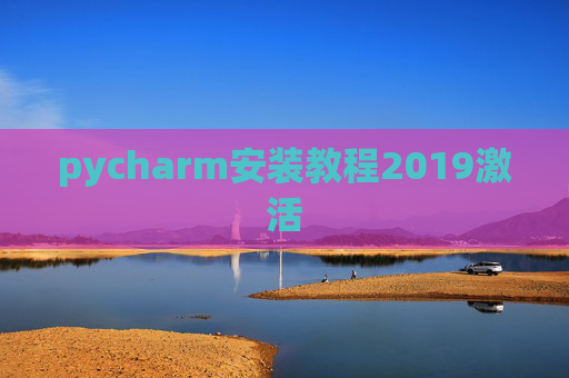 pycharm安装教程2019激活 pycharm安装教程2019激活